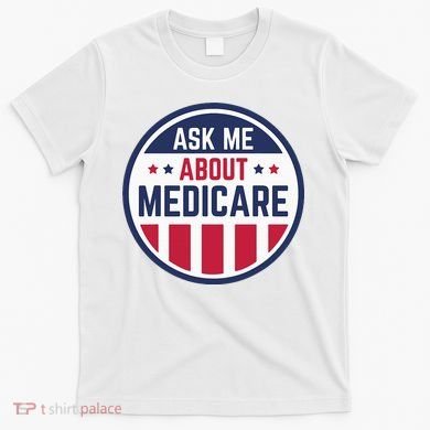 Ask Me About Medicare Medicare Info Design Ask Me About T-Shirt
