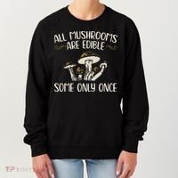 All Mushrooms Are Edible Some Only Once Mushroom Hunting Women's Sweatshirt thumb 0