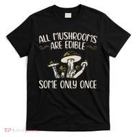 All Mushrooms Are Edible Some Only Once Mushroom Hunting T-Shirt thumb 0