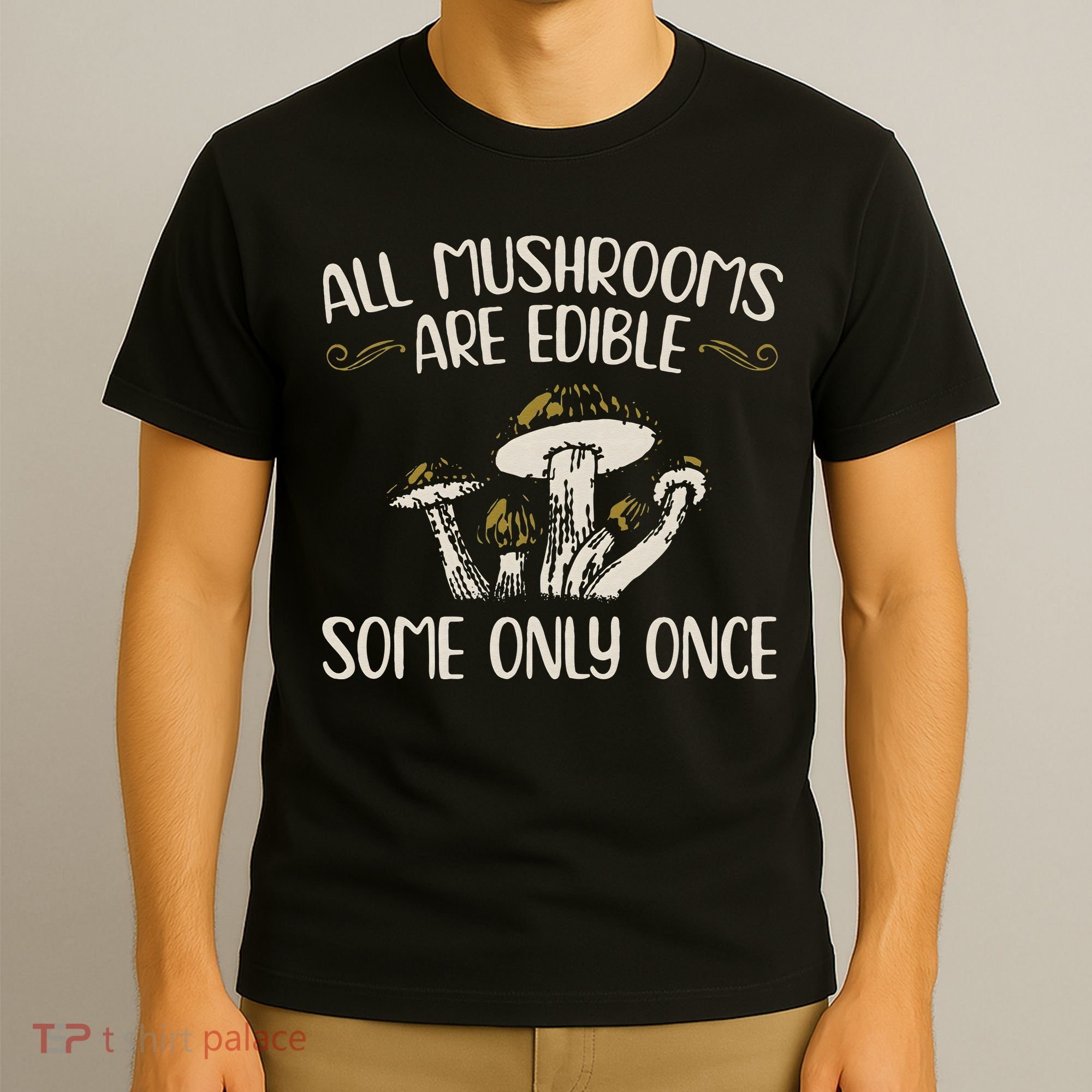 All Mushrooms Are Edible Some Only Once Mushroom Hunting T-Shirt