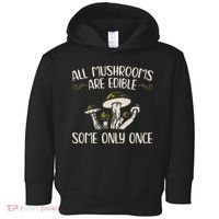All Mushrooms Are Edible Some Only Once Mushroom Hunting Toddler Hoodie thumb 0