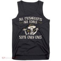 All Mushrooms Are Edible Some Only Once Mushroom Hunting Tank Top thumb 0