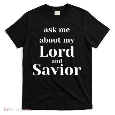 Ask Me About My Lord And Savior T-Shirt