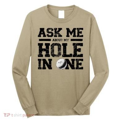 Ask Me About My Hole In One Long Sleeve Shirt