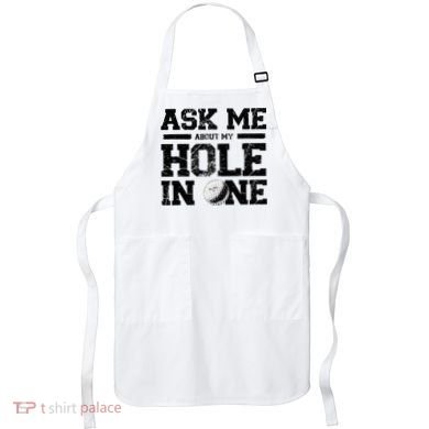 Ask Me About My Hole In One Apron