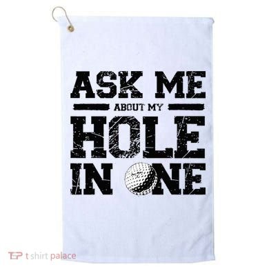 Ask Me About My Hole In One Golf Towel
