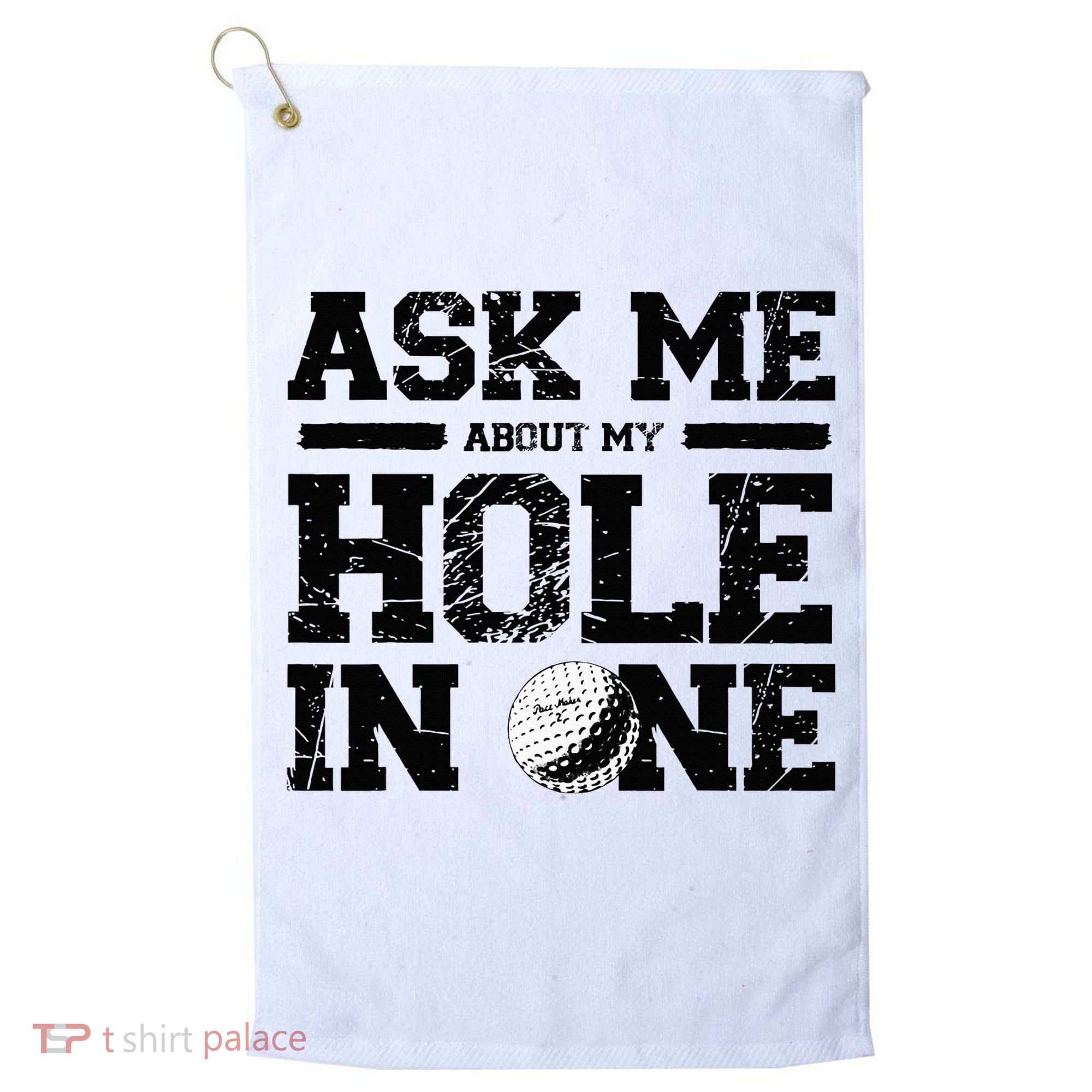 Ask Me About My Hole In One Golf Towel
