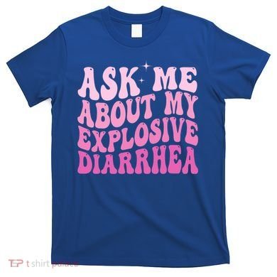 Ask Me About My Explosive Diarrhea T-Shirt