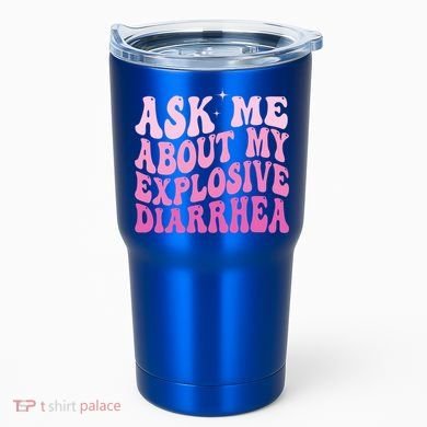 Ask Me About My Explosive Diarrhea Tumbler