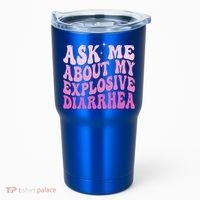 Ask Me About My Explosive Diarrhea Tumbler thumb 0