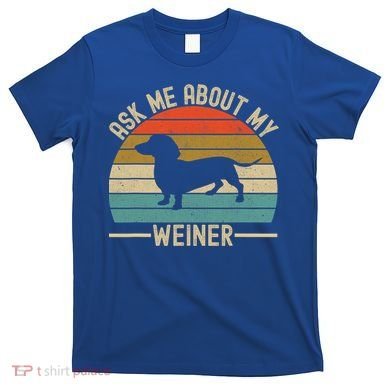 Ask Me About My Weiner Dachshund Dad T-Shirt