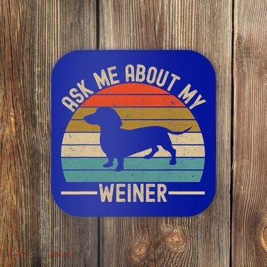 Ask Me About My Weiner Dachshund Dad Coaster