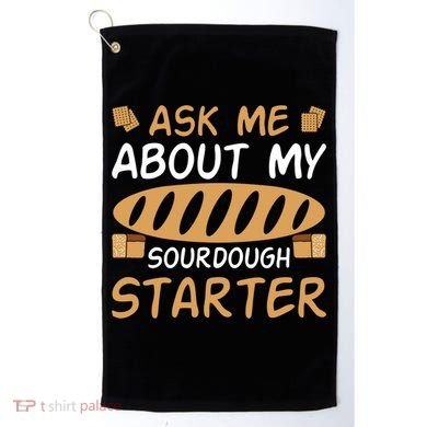 Ask Me About My Sourdough Starter Gift Golf Towel