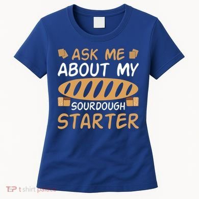 Ask Me About My Sourdough Starter Gift Women's T-Shirt