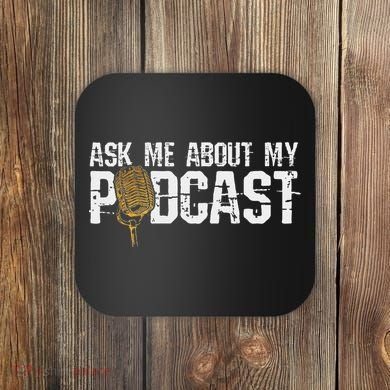 Ask Me About My Podcast Broadcaster Podcaster Host Coaster