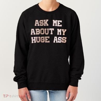 Ask Me About Me Huge Ass Funny Quotes Women's Sweatshirt