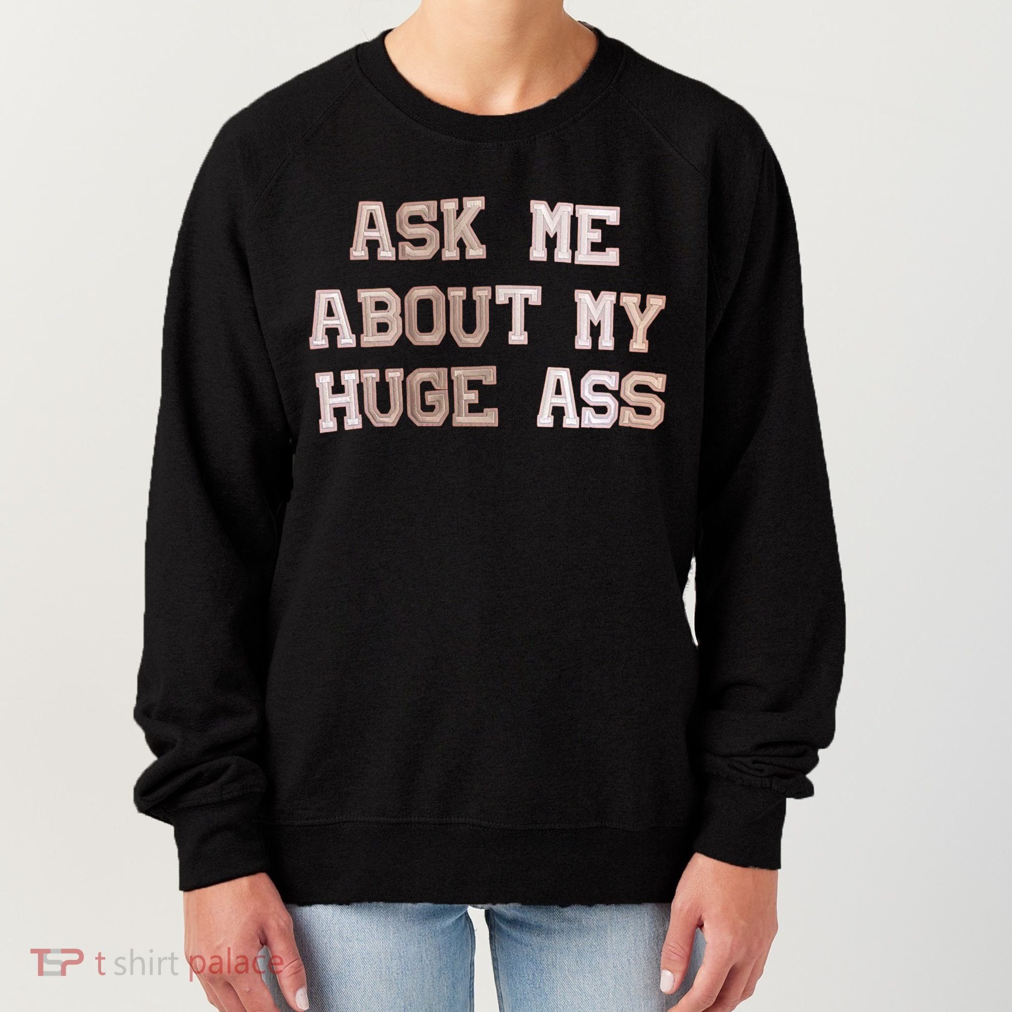 Ask Me About Me Huge Ass Funny Quotes Women's Sweatshirt