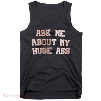 Ask Me About Me Huge Ass Funny Quotes Tank Top
