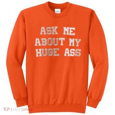 Ask Me About Me Huge Ass Funny Quotes Sweatshirt