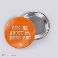 Ask Me About Me Huge Ass Funny Quotes Button thumb 0