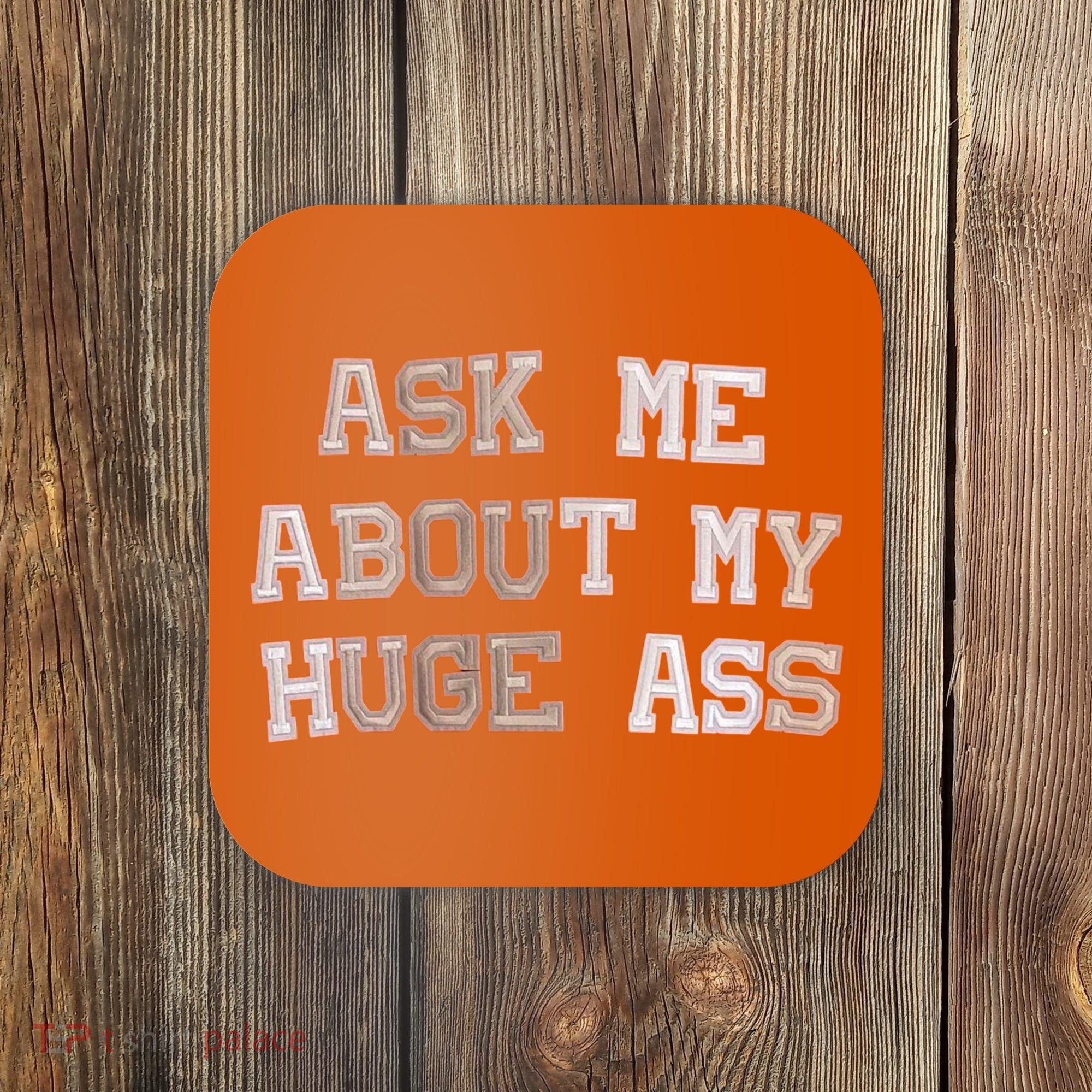 Ask Me About Me Huge Ass Funny Quotes Coaster