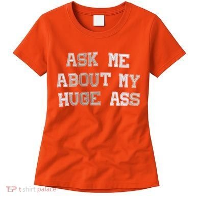 Ask Me About Me Huge Ass Funny Quotes Women's T-Shirt