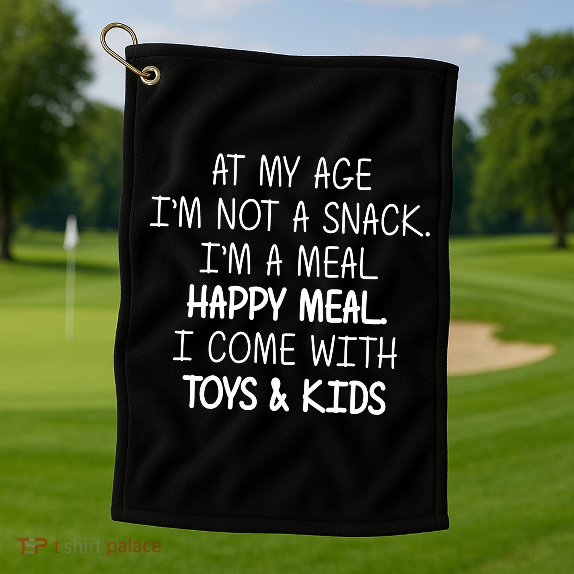 At My Age I'm Not A Snack I'm A Happy Meal Golf Towel