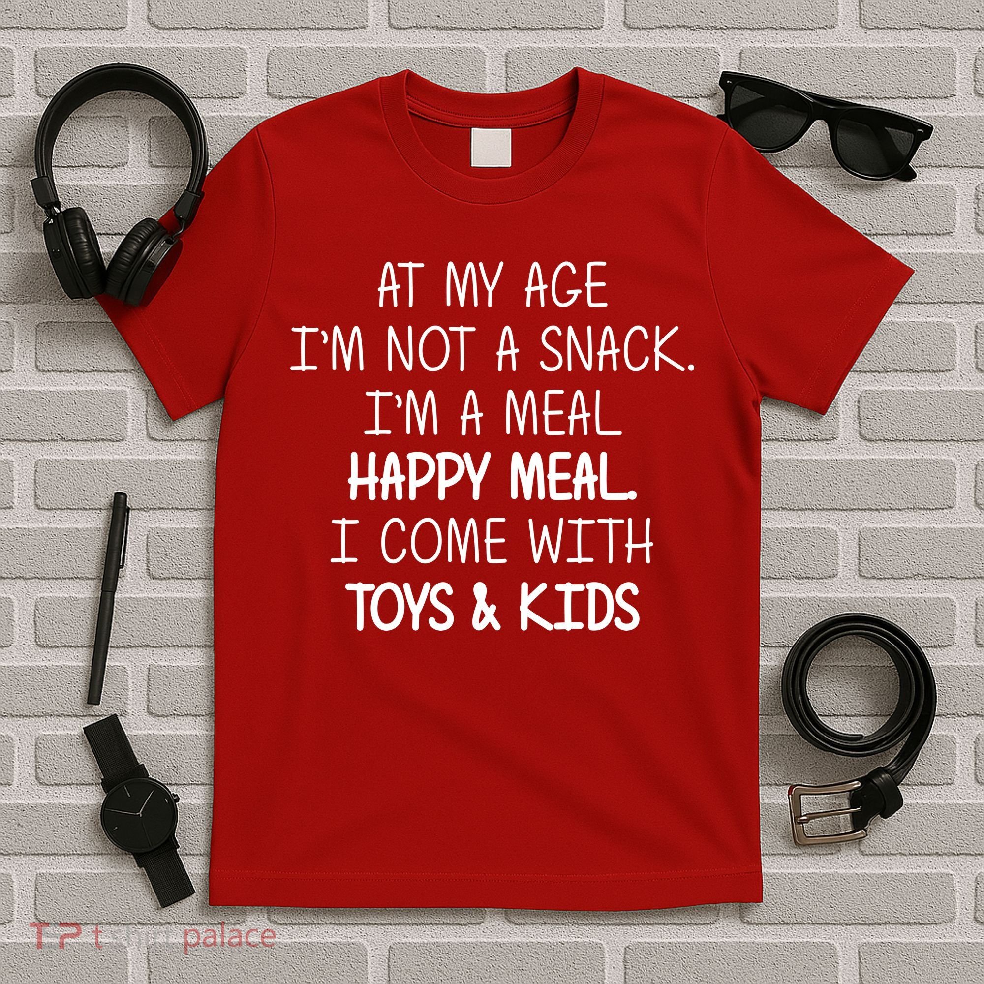 At My Age I'm Not A Snack I'm A Happy Meal T-Shirt