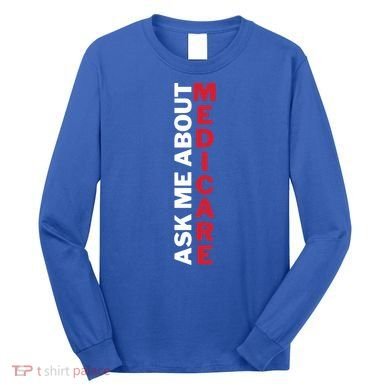 Ask Me About Medicare Great Gift Long Sleeve Shirt
