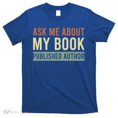 Ask Me About My Book Published Author Gift For Writer Gift T-Shirt