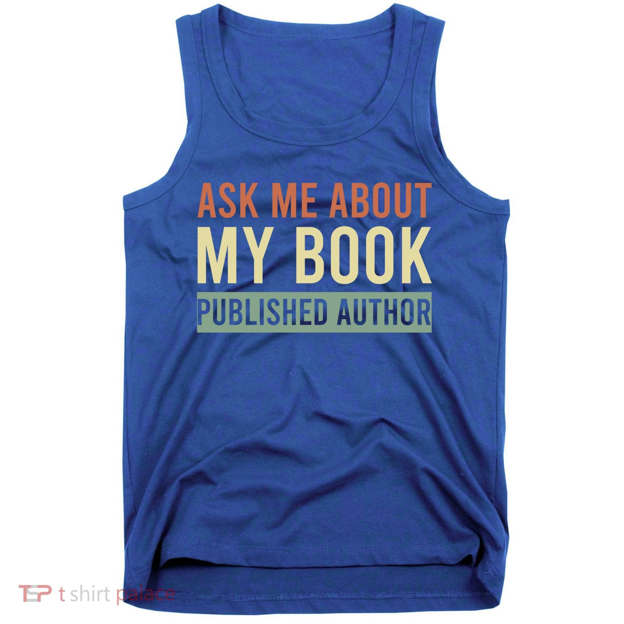 Ask Me About My Book Published Author Gift For Writer Gift Tank Top