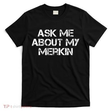 Ask Me About My Merkin Funny T-Shirt