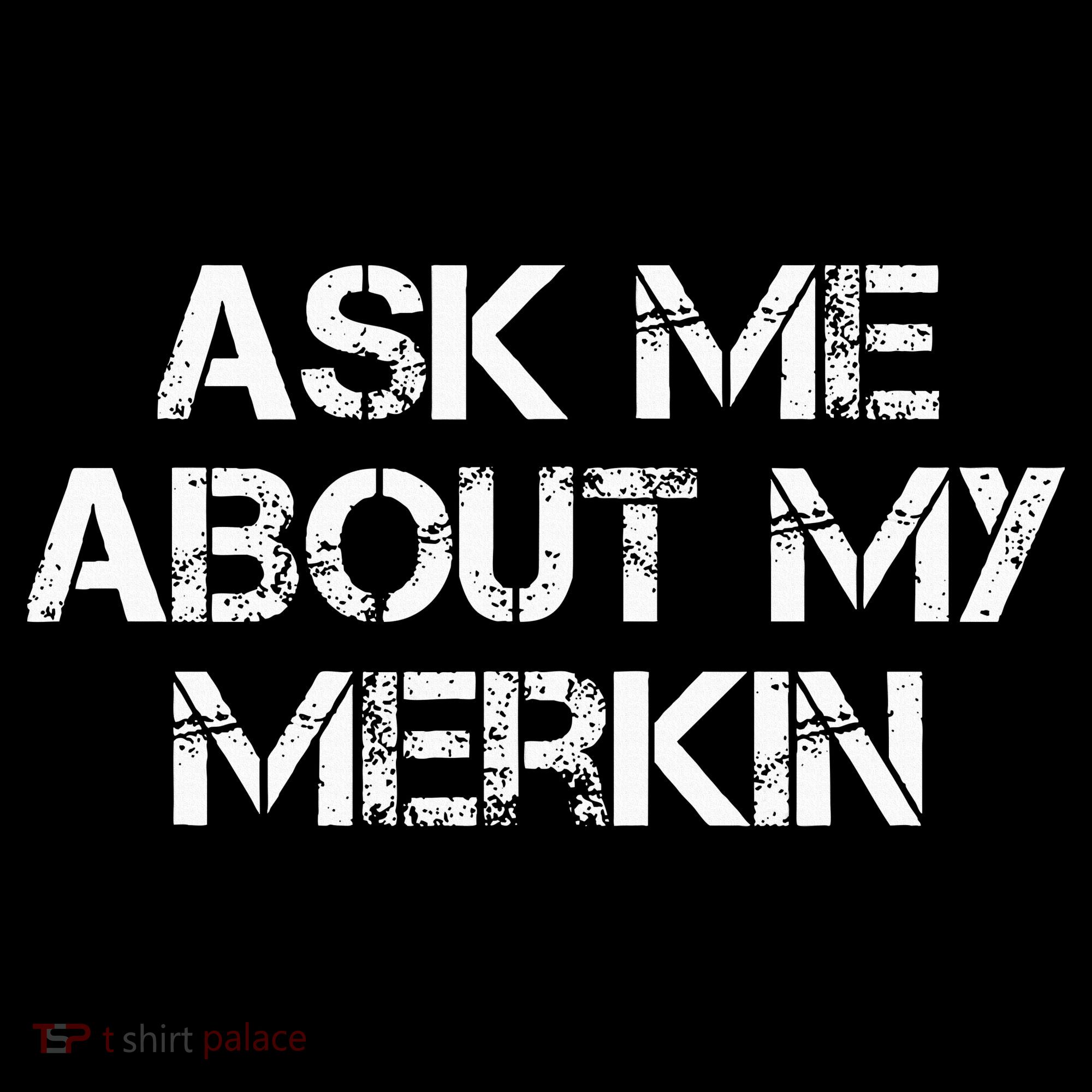 Ask Me About My Merkin Funny T-Shirt