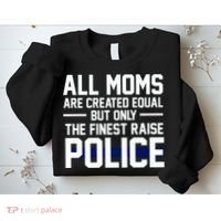 All Moms Are Created Equal But Only The Finest Raise Police Sweatshirt thumb 2