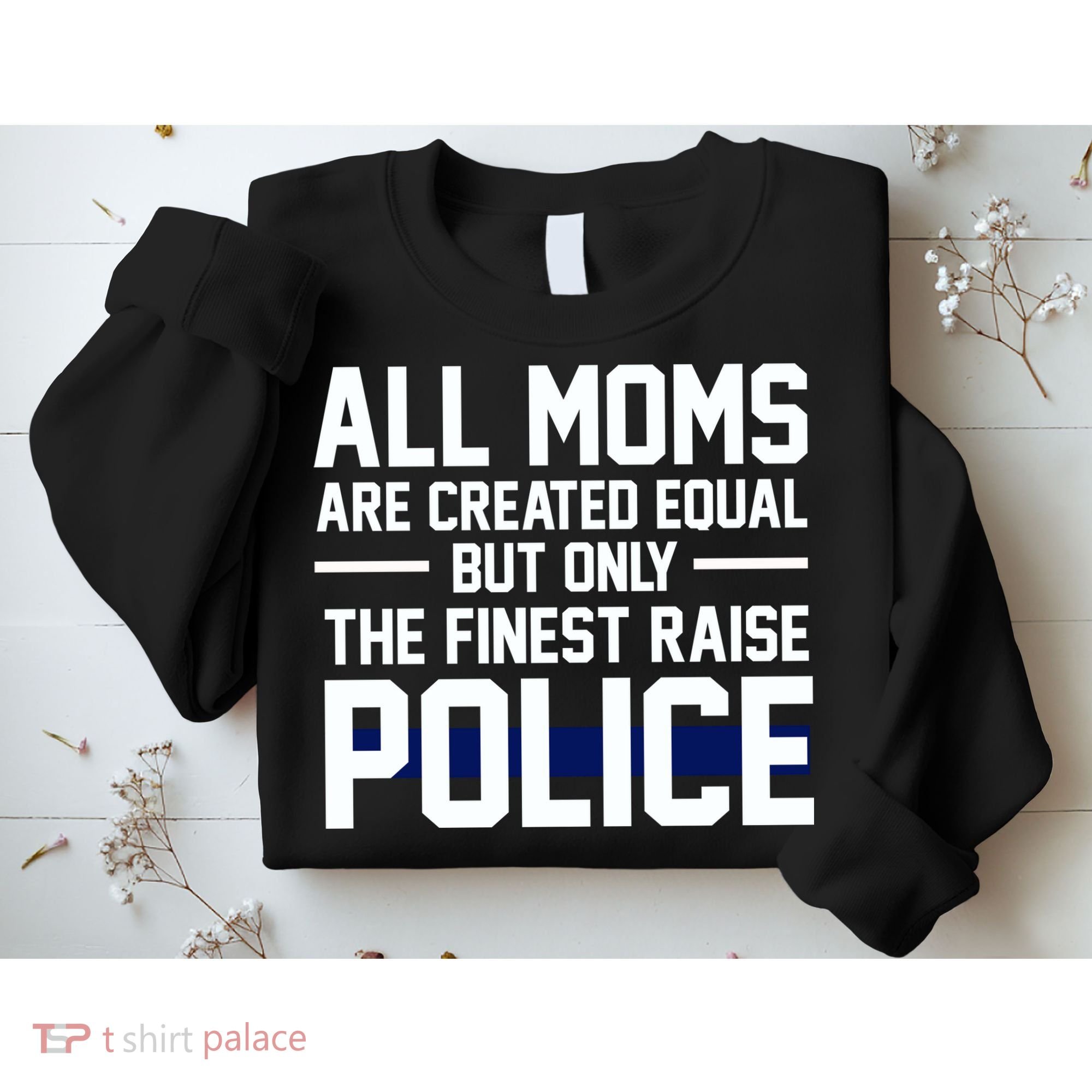 All Moms Are Created Equal But Only The Finest Raise Police Sweatshirt
