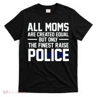 All Moms Are Created Equal But Only The Finest Raise Police T-Shirt thumb 0