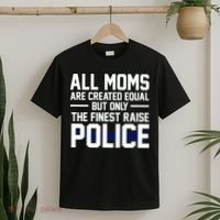 All Moms Are Created Equal But Only The Finest Raise Police T-Shirt thumb 2
