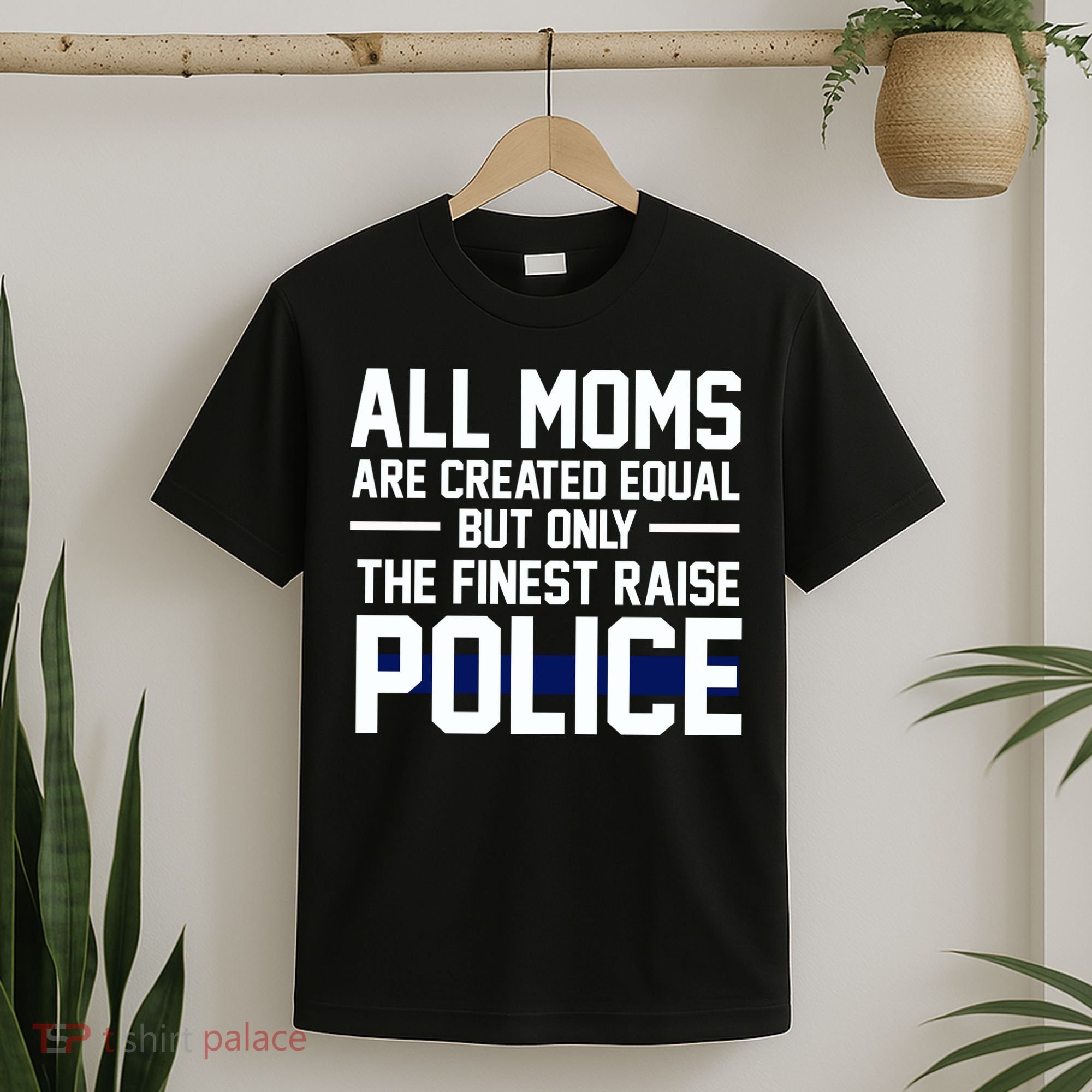 All Moms Are Created Equal But Only The Finest Raise Police T-Shirt
