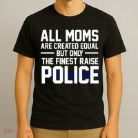 All Moms Are Created Equal But Only The Finest Raise Police T-Shirt thumb 3