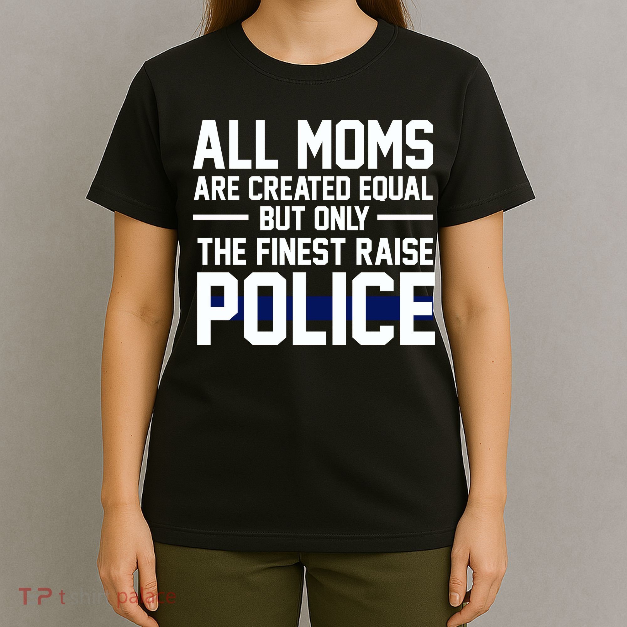 All Moms Are Created Equal But Only The Finest Raise Police T-Shirt