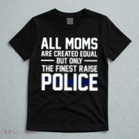 All Moms Are Created Equal But Only The Finest Raise Police T-Shirt thumb 5