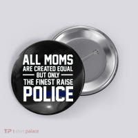 All Moms Are Created Equal But Only The Finest Raise Police Button thumb 0
