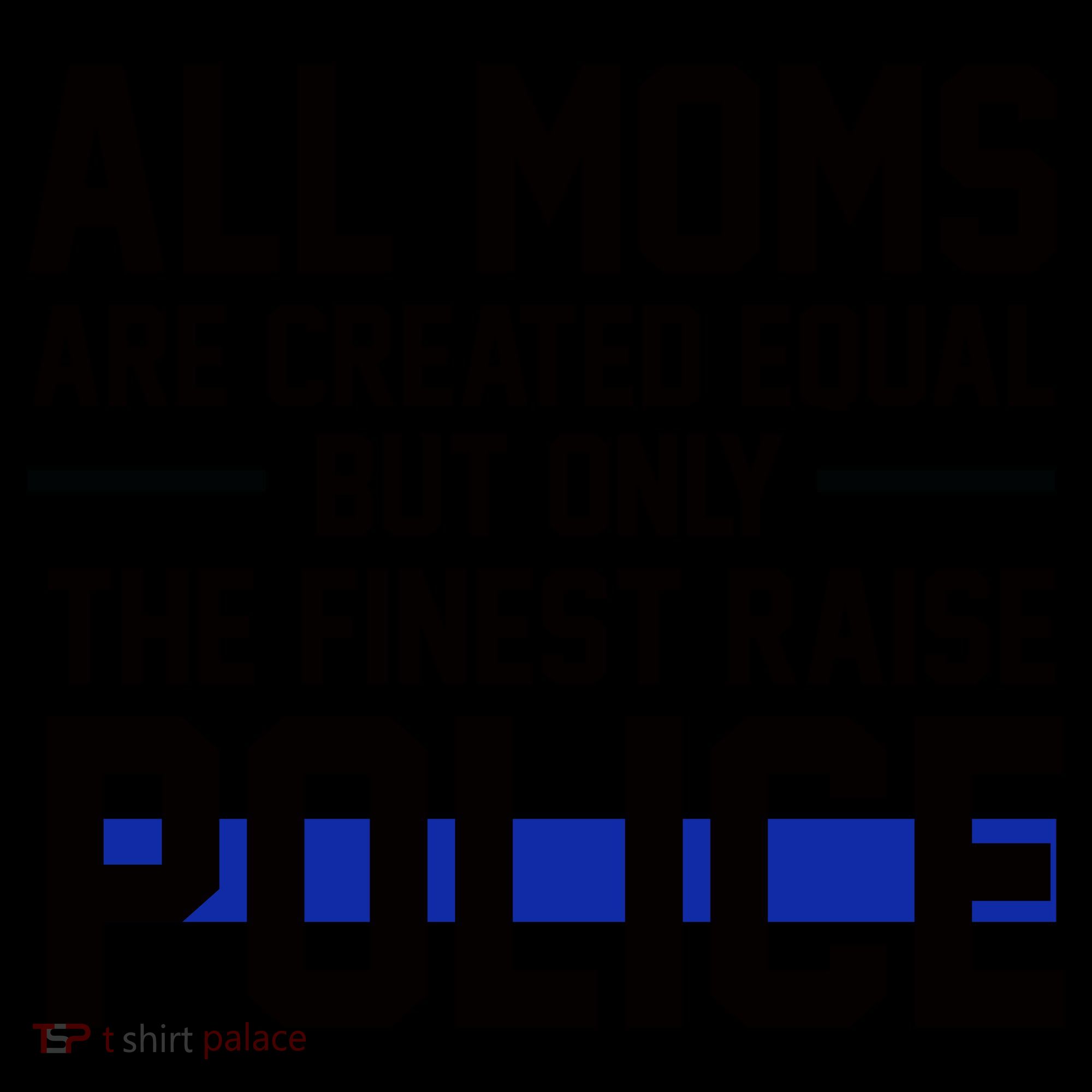 All Moms Are Created Equal But Only The Finest Raise Police Coffee Mug