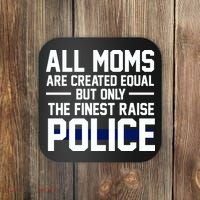 All Moms Are Created Equal But Only The Finest Raise Police Coaster thumb 0