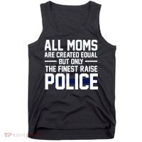 All Moms Are Created Equal But Only The Finest Raise Police Tank Top thumb 0