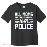 All Moms Are Created Equal But Only The Finest Raise Police Toddler T-Shirt thumb 0