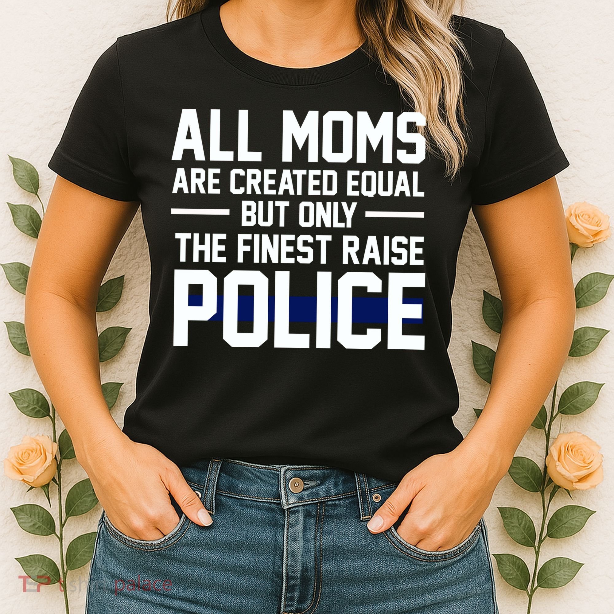 All Moms Are Created Equal But Only The Finest Raise Police Women's T-Shirt
