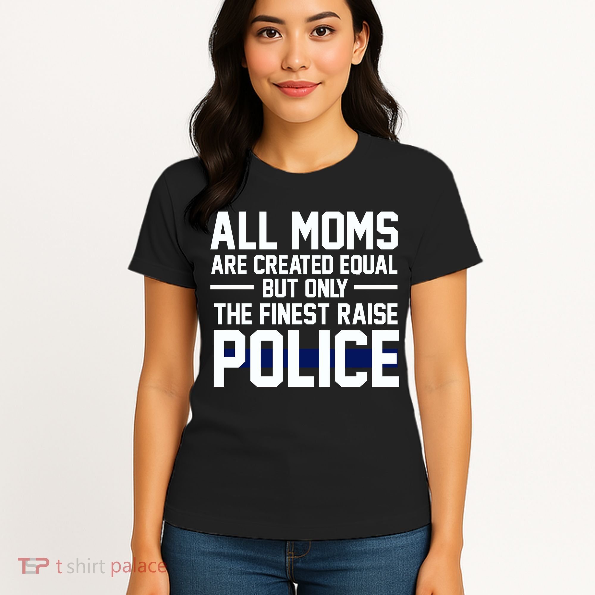 All Moms Are Created Equal But Only The Finest Raise Police Women's T-Shirt
