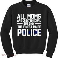 All Moms Are Created Equal But Only The Finest Raise Police Kids Sweatshirt thumb 0