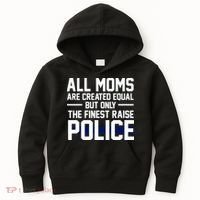 All Moms Are Created Equal But Only The Finest Raise Police Kids Hoodie thumb 0